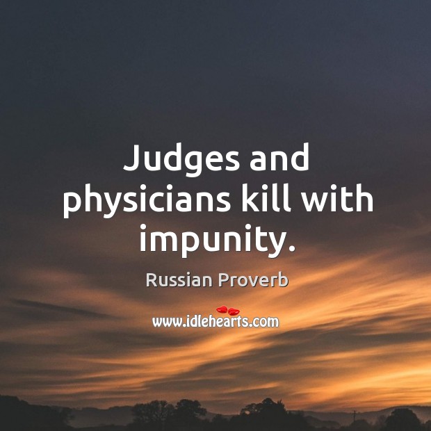 Judges and physicians kill with impunity. Image