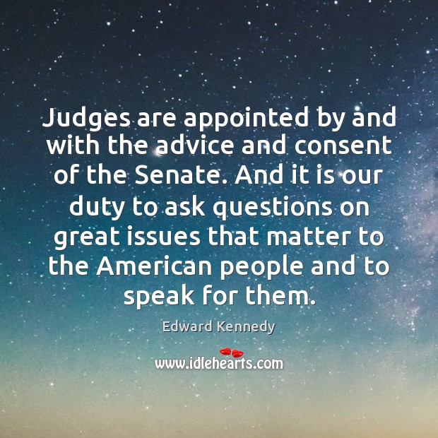 Judges are appointed by and with the advice and consent of the Edward Kennedy Picture Quote