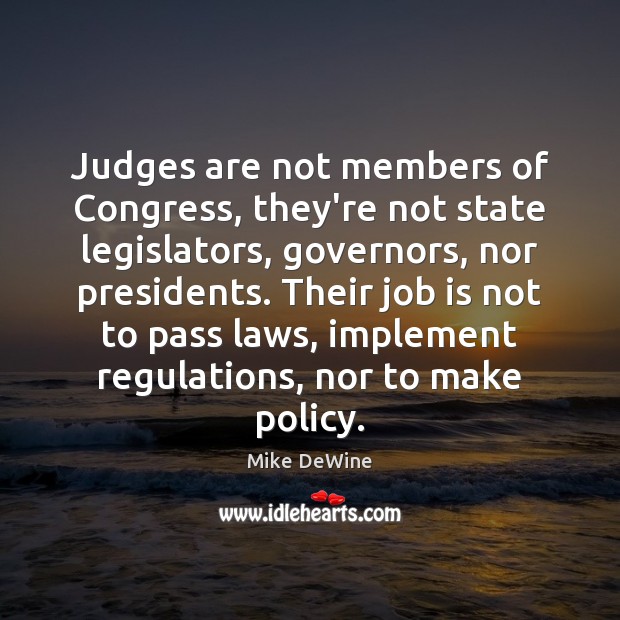 Judges are not members of Congress, they’re not state legislators, governors, nor Mike DeWine Picture Quote