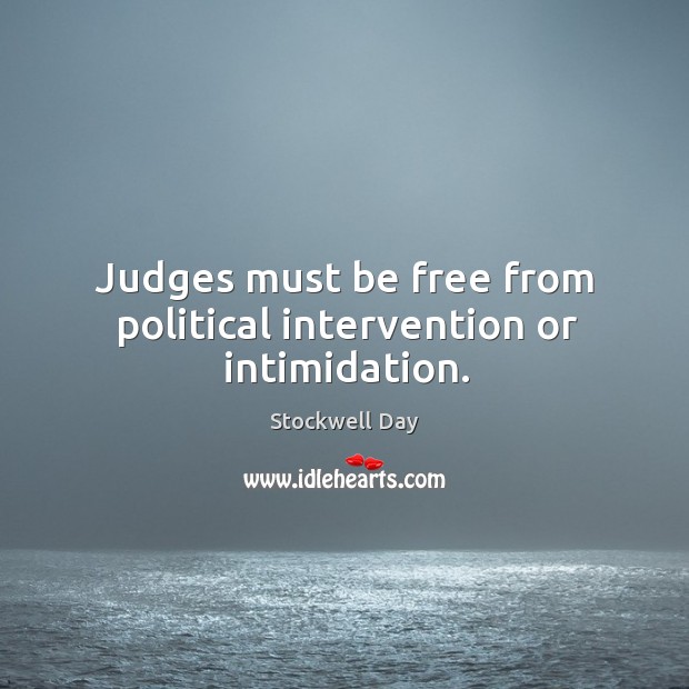 Judges must be free from political intervention or intimidation. Image