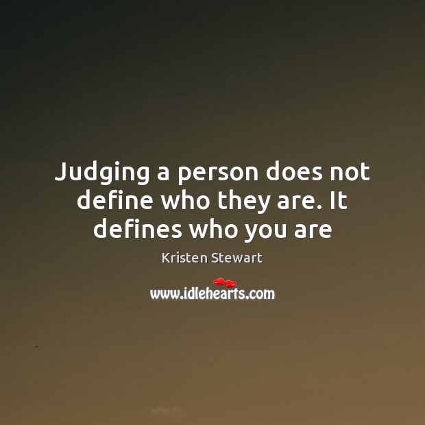 Judging a person does not define who they are. It defines who you are Kristen Stewart Picture Quote
