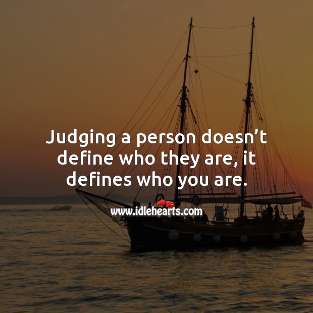 Judging a person doesn’t define who they are, it defines who you are. Judge Quotes Image