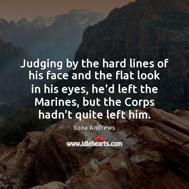 Judging by the hard lines of his face and the flat look Ilona Andrews Picture Quote