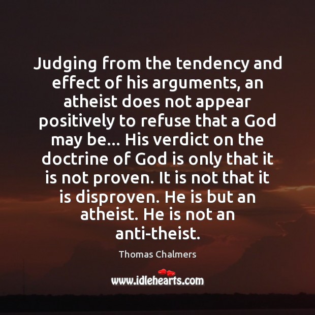 Judging from the tendency and effect of his arguments, an atheist does Image