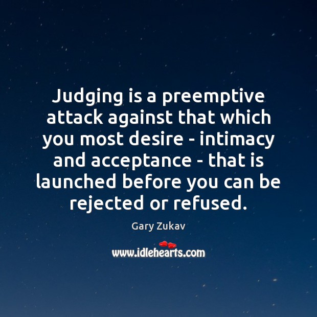 Judging is a preemptive attack against that which you most desire – Gary Zukav Picture Quote