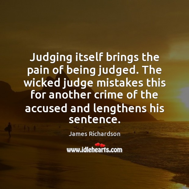 Judging itself brings the pain of being judged. The wicked judge mistakes Crime Quotes Image