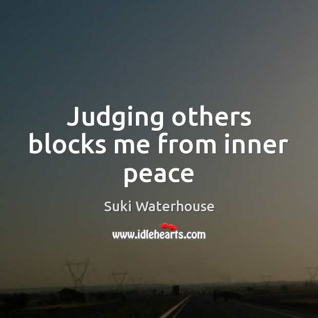 Judging others blocks me from inner peace Suki Waterhouse Picture Quote