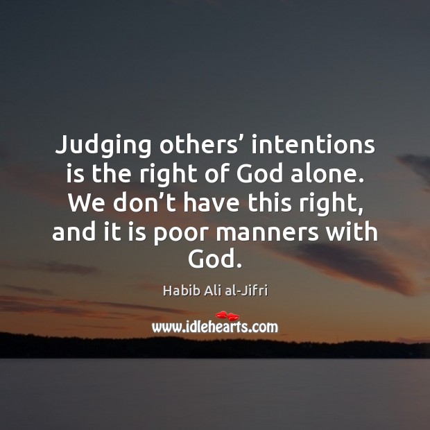 Judging others’ intentions is the right of God alone. We don’t Habib Ali al-Jifri Picture Quote