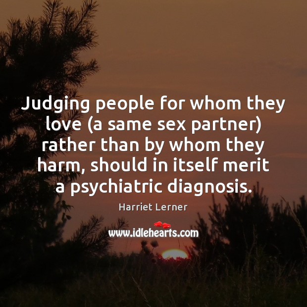 Judging people for whom they love (a same sex partner) rather than Harriet Lerner Picture Quote