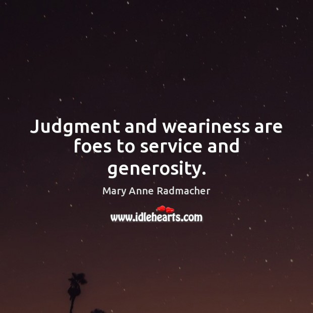 Judgment and weariness are foes to service and generosity. Image
