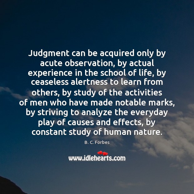 Judgment can be acquired only by acute observation, by actual experience in B. C. Forbes Picture Quote
