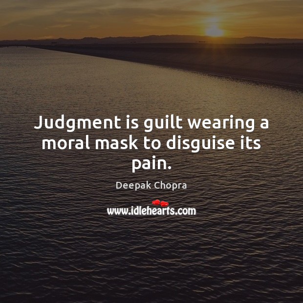 Judgment is guilt wearing a moral mask to disguise its pain. Guilt Quotes Image