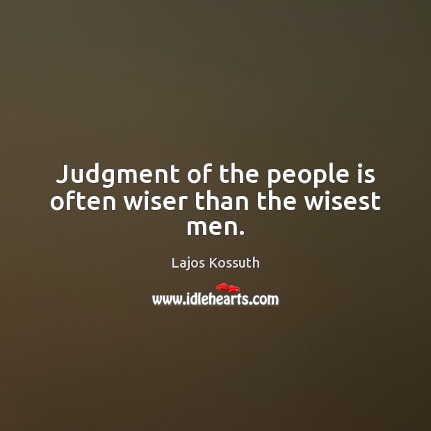 Judgment of the people is often wiser than the wisest men. Lajos Kossuth Picture Quote