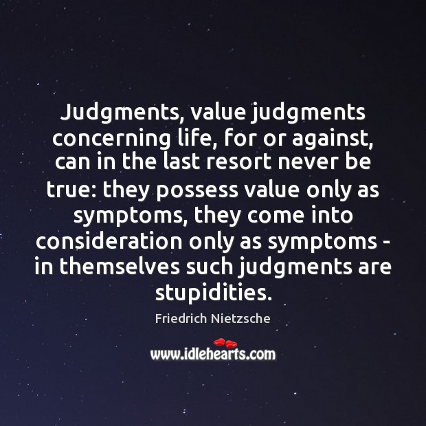 Judgments, value judgments concerning life, for or against, can in the last Friedrich Nietzsche Picture Quote