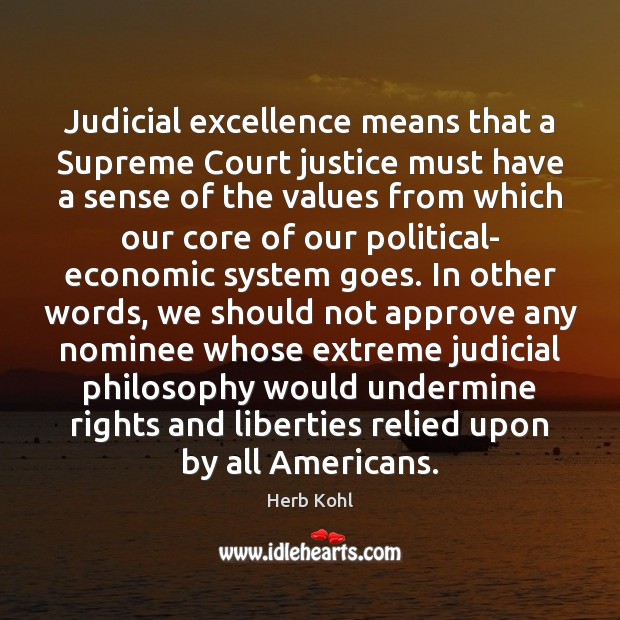 Judicial excellence means that a Supreme Court justice must have a sense Herb Kohl Picture Quote