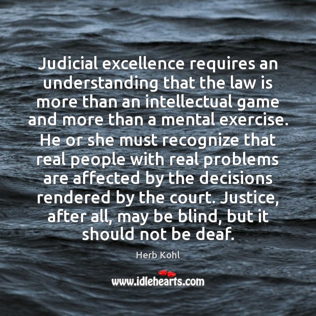 Judicial excellence requires an understanding that the law is more than an Herb Kohl Picture Quote