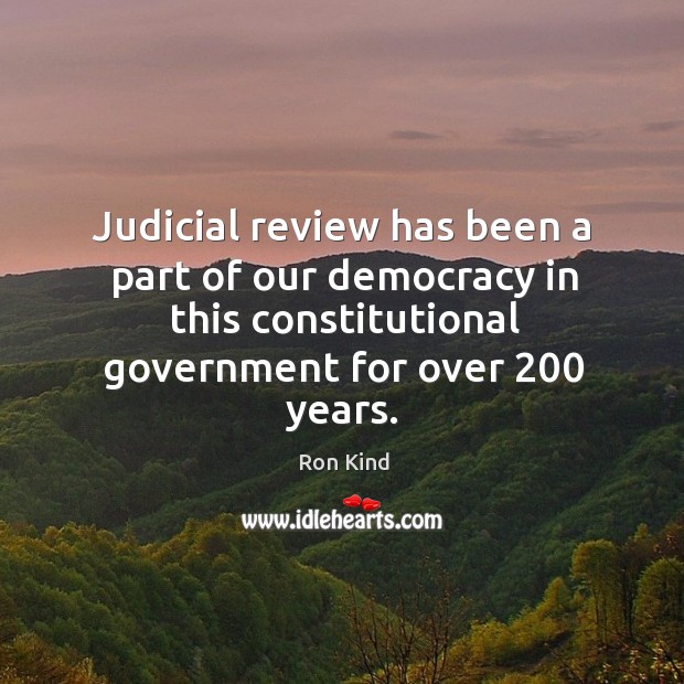 Judicial review has been a part of our democracy in this constitutional government for over 200 years. Ron Kind Picture Quote