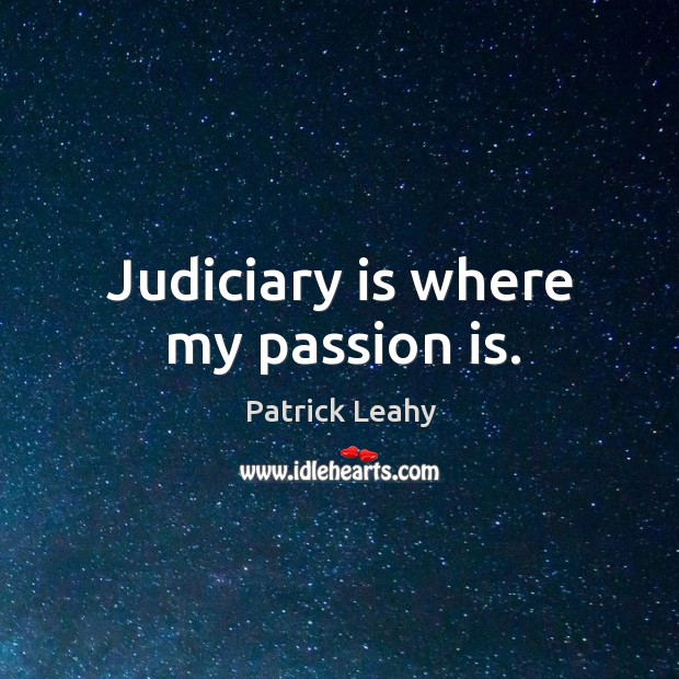 Judiciary is where my passion is. Patrick Leahy Picture Quote