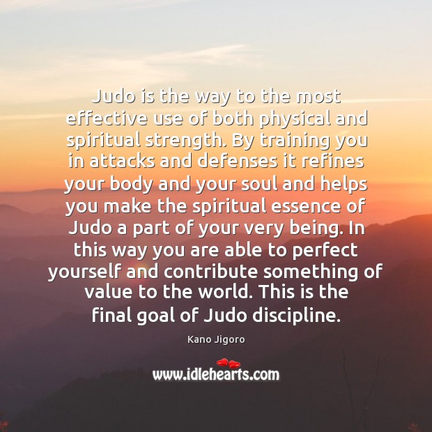 Judo is the way to the most effective use of both physical Kano Jigoro Picture Quote