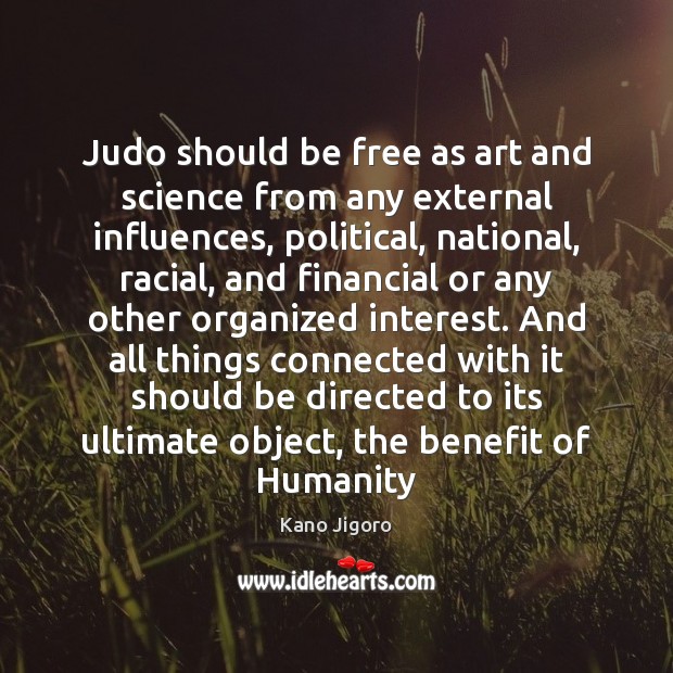 Judo should be free as art and science from any external influences, Kano Jigoro Picture Quote