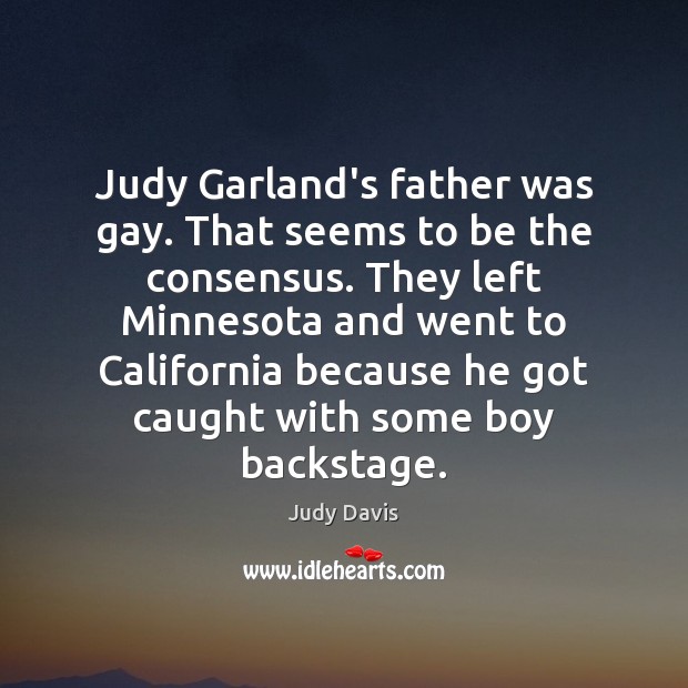 Judy Garland’s father was gay. That seems to be the consensus. They Judy Davis Picture Quote