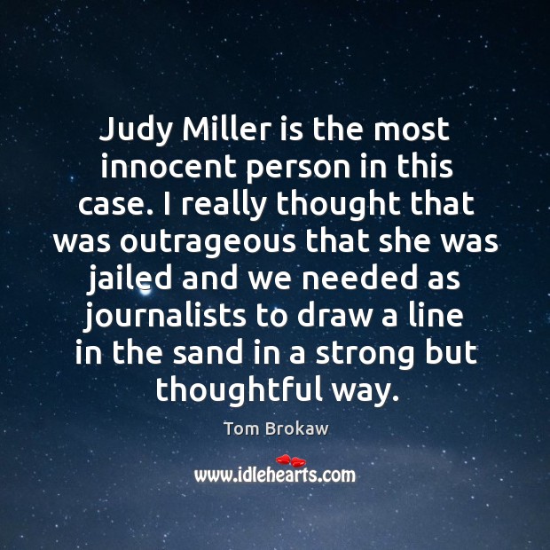 Judy miller is the most innocent person in this case. I really thought that was Tom Brokaw Picture Quote