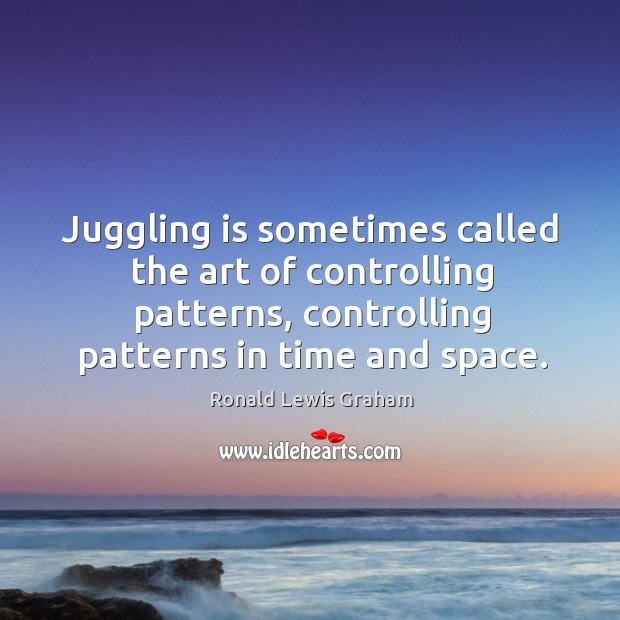 Juggling is sometimes called the art of controlling patterns, controlling patterns in time and space. Image