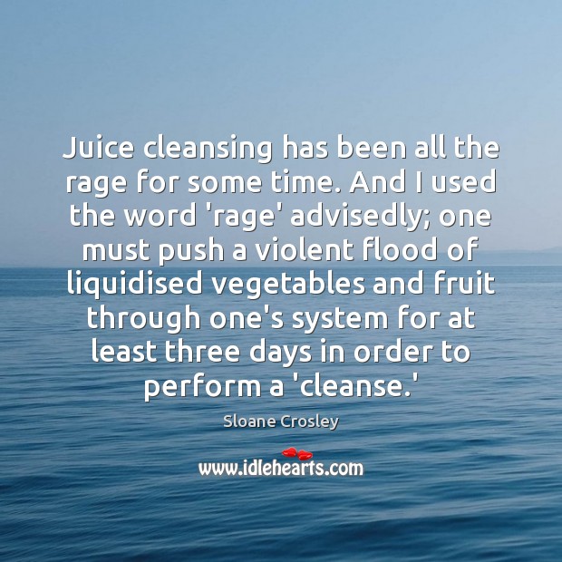 Juice cleansing has been all the rage for some time. And I Sloane Crosley Picture Quote