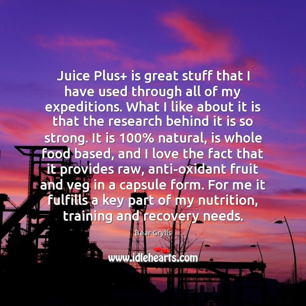 Juice Plus+ is great stuff that I have used through all of Bear Grylls Picture Quote