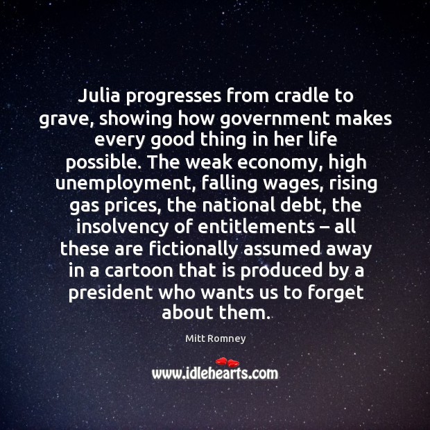 Julia progresses from cradle to grave, showing how government makes every good thing in her life possible. Economy Quotes Image