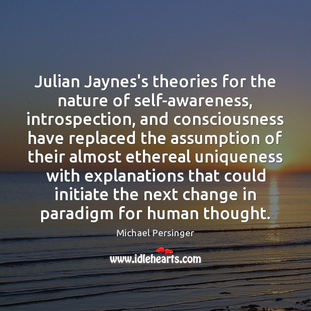 Julian Jaynes’s theories for the nature of self-awareness, introspection, and consciousness have Image