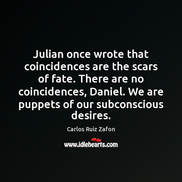 Julian once wrote that coincidences are the scars of fate. There are Carlos Ruiz Zafon Picture Quote