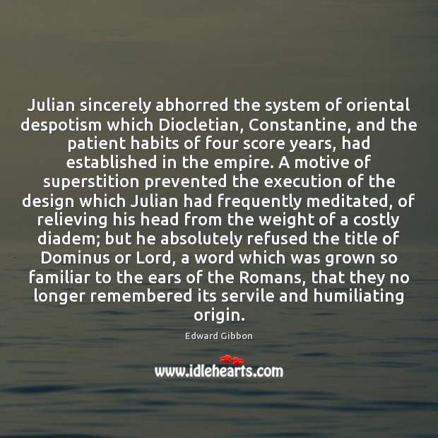 Julian sincerely abhorred the system of oriental despotism which Diocletian, Constantine, and Image