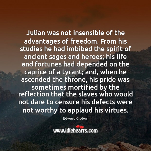 Julian was not insensible of the advantages of freedom. From his studies Image