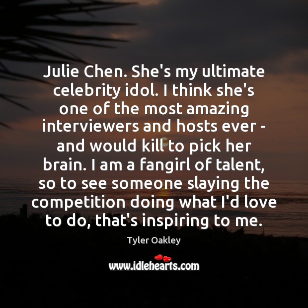 Julie Chen. She’s my ultimate celebrity idol. I think she’s one of Tyler Oakley Picture Quote