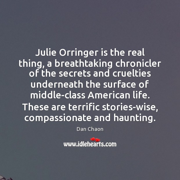 Julie Orringer is the real thing, a breathtaking chronicler of the secrets Dan Chaon Picture Quote