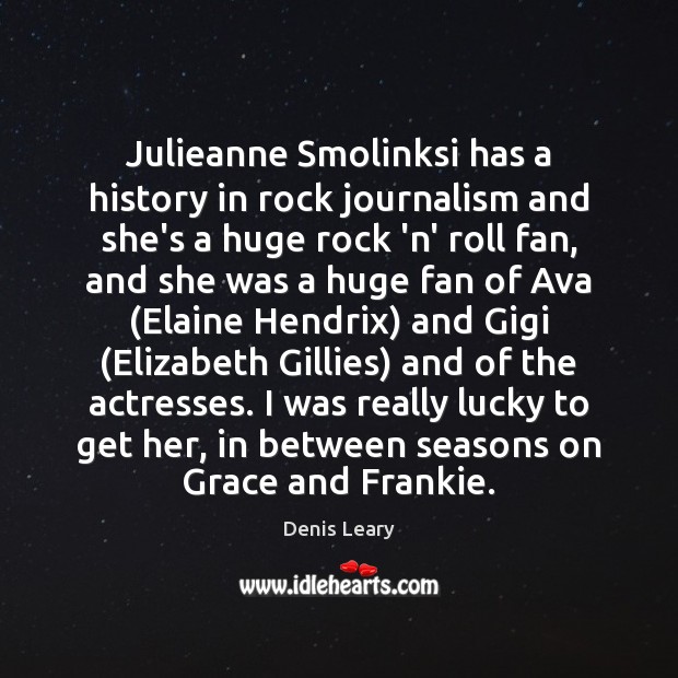 Julieanne Smolinksi has a history in rock journalism and she’s a huge Denis Leary Picture Quote