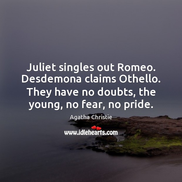 Juliet singles out Romeo. Desdemona claims Othello. They have no doubts, the Image