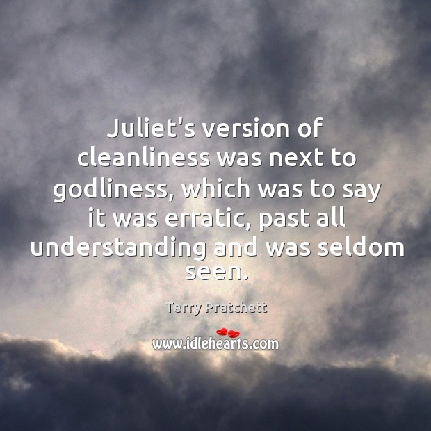 Juliet’s version of cleanliness was next to Godliness, which was to say Terry Pratchett Picture Quote
