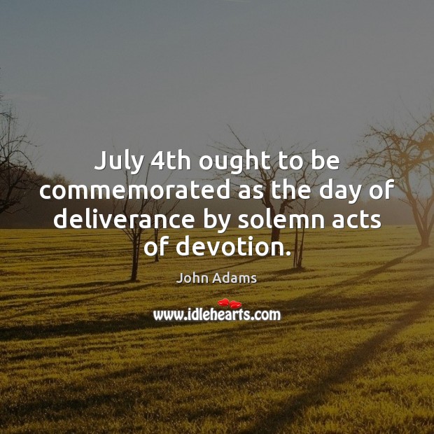 July 4th ought to be commemorated as the day of deliverance by solemn acts of devotion. Image