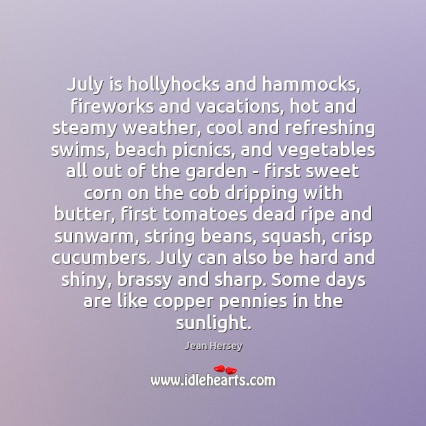 July is hollyhocks and hammocks, fireworks and vacations, hot and steamy weather, Jean Hersey Picture Quote