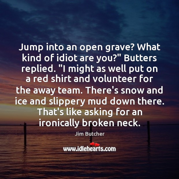 Jump into an open grave? What kind of idiot are you?” Butters Jim Butcher Picture Quote