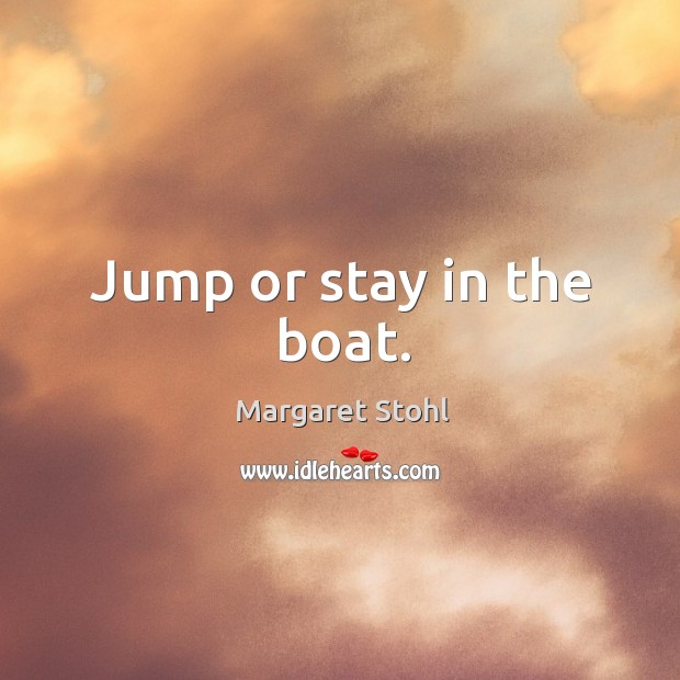 Jump or stay in the boat. Image