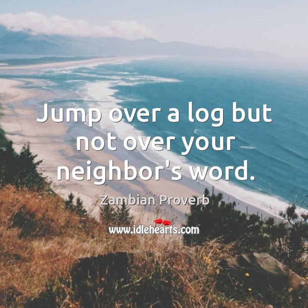 Jump over a log but not over your neighbor’s word. Zambian Proverbs Image