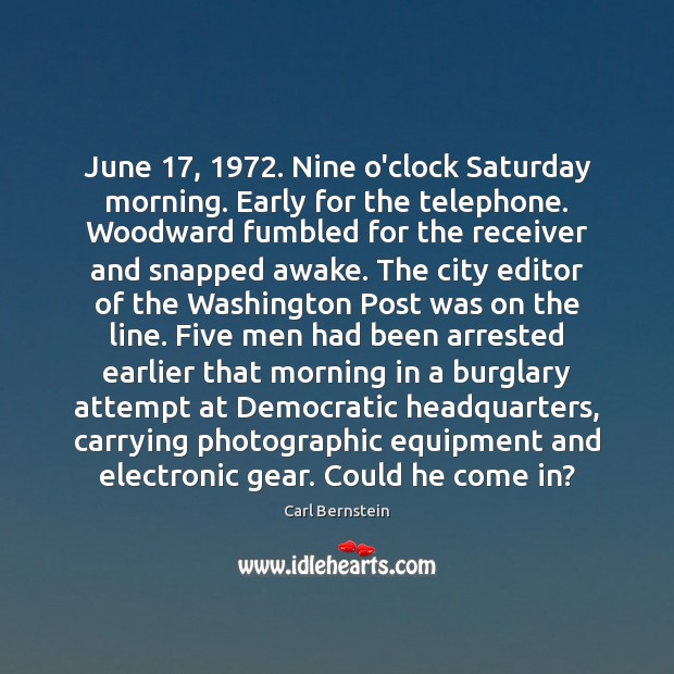 June 17, 1972. Nine o’clock Saturday morning. Early for the telephone. Woodward fumbled for Carl Bernstein Picture Quote