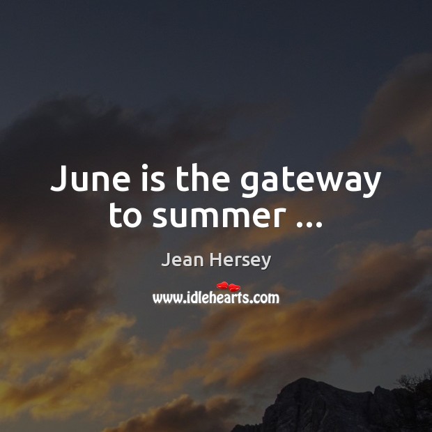 June is the gateway to summer … Jean Hersey Picture Quote