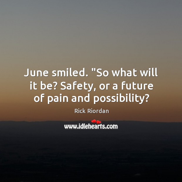 June smiled. “So what will it be? Safety, or a future of pain and possibility? Image