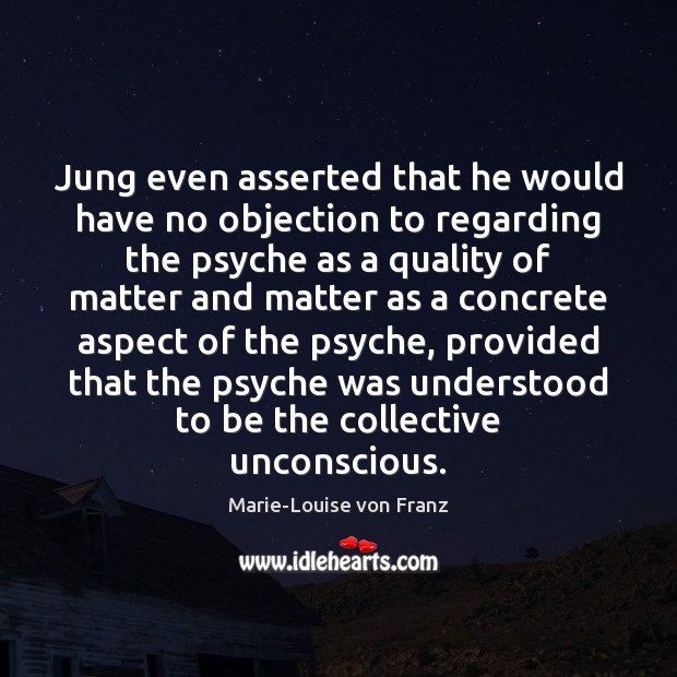 Jung even asserted that he would have no objection to regarding the Marie-Louise von Franz Picture Quote