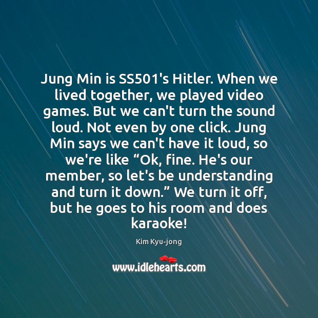Jung Min is SS501’s Hitler. When we lived together, we played Kim Kyu-jong Picture Quote