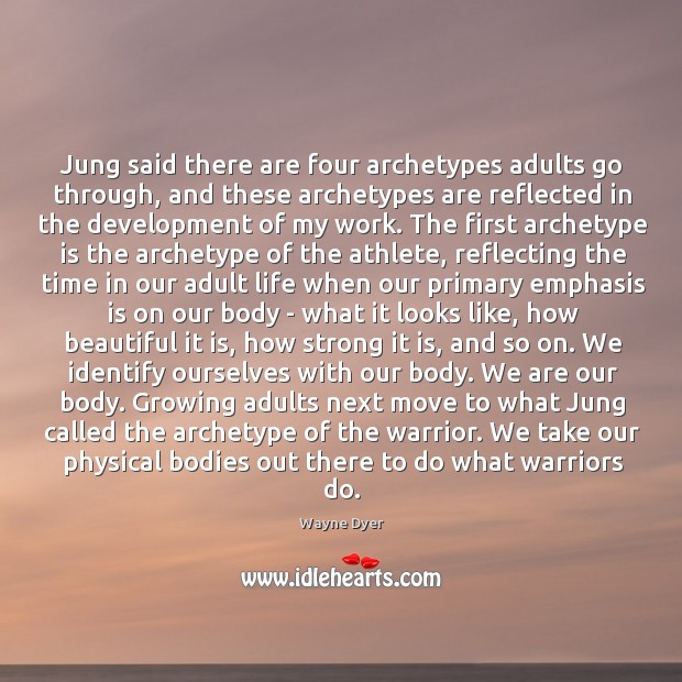 Jung said there are four archetypes adults go through, and these archetypes Wayne Dyer Picture Quote